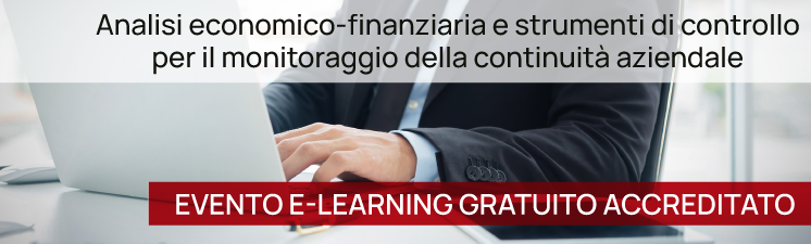 EVENTO E-LEARNING GRATUITO ACCREDITATO “Analisi economico-finanziaria e strumenti di controllo per il monitoraggio della continuità aziendale” - Webinar
